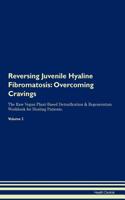 Reversing Juvenile Hyaline Fibromatosis: Overcoming Cravings the Raw Vegan Plant-Based Detoxification & Regeneration Workbook for Healing Patients. Volume 3