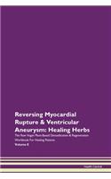 Reversing Myocardial Rupture & Ventricular Aneurysm: Healing Herbs The Raw Vegan Plant-Based Detoxification & Regeneration Workbook For Healing Patients Volume 8