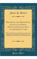 Historical and Descriptive Account of Persia, from the Earliest Ages to the Present Time: With a Detailed View of Its Resources, Government, Population, Natural History, and the Character of Its Inhabitants, Particularly of the Wandering Tribes