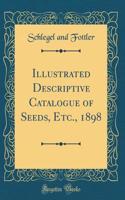 Illustrated Descriptive Catalogue of Seeds, Etc., 1898 (Classic Reprint)