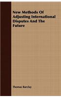 New Methods Of Adjusting International Disputes And The Future