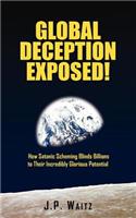 Global Deception Exposed!: How Satanic Scheming Blinds Billions to Their Incredibly Glorious Potential