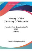 History Of The University Of Wisconsin: From Its First Organization To 1879 (1879)