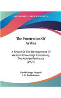 Penetration Of Arabia: A Record Of The Development Of Western Knowledge Concerning The Arabian Peninsula (1904)