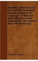 Primitive And Universal Laws Of The Formation And Development Of Language - A Rational And Inductive System Founded On The Natural Basis Of Onomatops