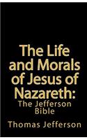 Life and Morals of Jesus of Nazareth: The Jefferson Bible