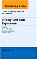 Primary Total Ankle Replacement, an Issue of Clinics in Podiatric Medicine and Surgery