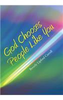 God Chooses People Like You