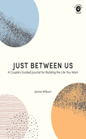 Just Between Us: A Couple's Guided Journal for Building the Life You Want