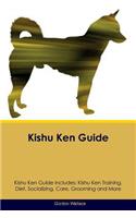 Kishu Ken Guide Kishu Ken Guide Includes: Kishu Ken Training, Diet, Socializing, Care, Grooming, Breeding and More
