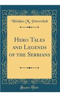 Hero Tales and Legends of the Serbians (Classic Reprint)