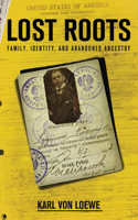 Lost Roots: Family, Identity, and Abandoned Ancestry