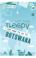 I Don't Need Therapy I Just Need To Go To BOTSWANA: BOTSWANA Travel Notebook / Vacation Journal / Diary / Log Book / Hand Lettering: Funny Gift Idea For Travellers, Explorers, Backpackers, Campers, To