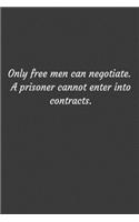 Only free men can negotiate. A prisoner cannot enter into contracts.