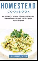 Homestead Cookbook: 40+ Breakfast, Dessert and Smoothie Recipes designed for a healthy and balanced Homestead diet