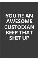 You're An Awesome Custodian Keep That Shit Up