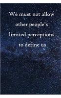 We must not allow other people's limited perceptions to define us