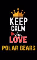Keep Calm And Love polar bears Notebook - polar bears Funny Gift
