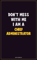 Don't Mess With Me, I Am A Chief Administrator