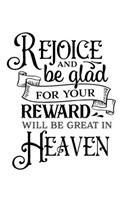 Rejoice and be glad for your reward will be great in heaven