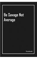 Be Savage Not Average