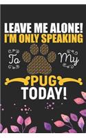 Leave Me Alone! I'm Only Speaking to My Pug Today!