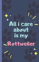 All I Care About Is My Rottweiler - Notebook