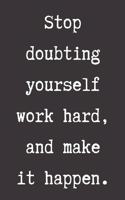 Stop doubting yourself, work hard, and make it happen