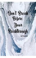 Don't Break Before your Breakthrough Notebook