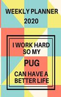 I Work Hard So My Pug Can Have A Better Life Weekly Planner 2020