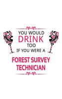 You Would Drink Too If You Were A Forest Survey Technician: New Forest Survey Technician Notebook, Journal Gift, Diary, Doodle Gift or Notebook - 6 x 9 Compact Size- 109 Blank Lined Pages