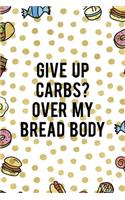 Give Up Carbs? Over My Bread Body