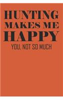 Hunting Makes Me Happy You Not So Much