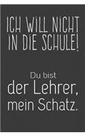 Ich will nicht in die Schule Du bist der Lehrer Mein Schatz