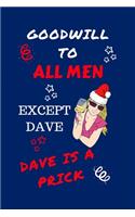 Goodwill To All Men Except Dave Dave Is A Prick