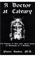 A Doctor at Calvary - The Passion of Our Lord Jesus Christ as Described by a Surgeon