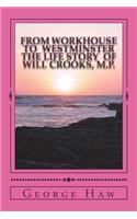 From Workhouse to Westminster The Life Story of Will Crooks, M.P.