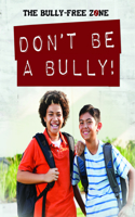 Don't Be a Bully!: (The Bully-Free Zone)