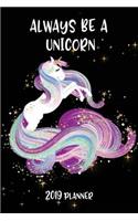 Always Be A Unicorn: Planner Schedule Organizer Daily Weekly and Monthly 2019
