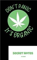 Don t Panic - It s Organic - Secret Notes: The perfect notebook gift journal to write down all the thoughts that come to mind after enjoying a joint of hashish, marijuana, dope or a bong.