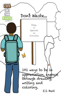 CITY OF NO WASTE' Don't Waste...: 101 ways to be in appreciation, express through drawing, writing and coloring