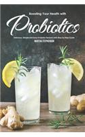 Boosting Your Health with Probiotics: Delicious, Simple and Easy Probiotic Recipes with Step by Step Guide