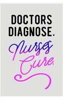 Doctors Diagnose. Nurses Cure.
