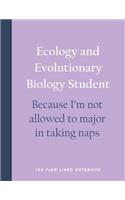 Ecology and Evolutionary Biology Student - Because I'm Not Allowed to Major in Taking Naps: 150 Page Lined Notebook