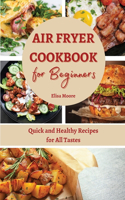 Air Fryer Cookbook for Beginners: Quick and Healthy Recipes for All Tastes