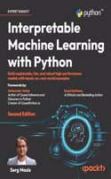 Interpretable Machine Learning with Python - Second Edition: Build explainable, fair, and robust high-performance models with hands-on, real-world examples