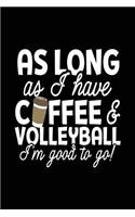 As Long as I Have Coffee & Volleyball I'm Good to Go!: Journals with Quotes (Notebook, Journal, Diary)