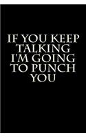 If You Keep Talking I'm Going To Punch You: Blank Lined Journal