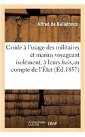 Guide À l'Usage Des Militaires Et Marins Voyageant Isolément, Soit À Leurs Frais, Soit Au Compte: de l'État, Sur Les Chemins de Fer, Avec Tarifs Militaires Pour Hommes, Chevaux, Bagages, Etc.