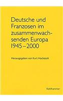 Deutsche Und Franzosen Im Zusammenwachsenden Europa 1945 - 2000